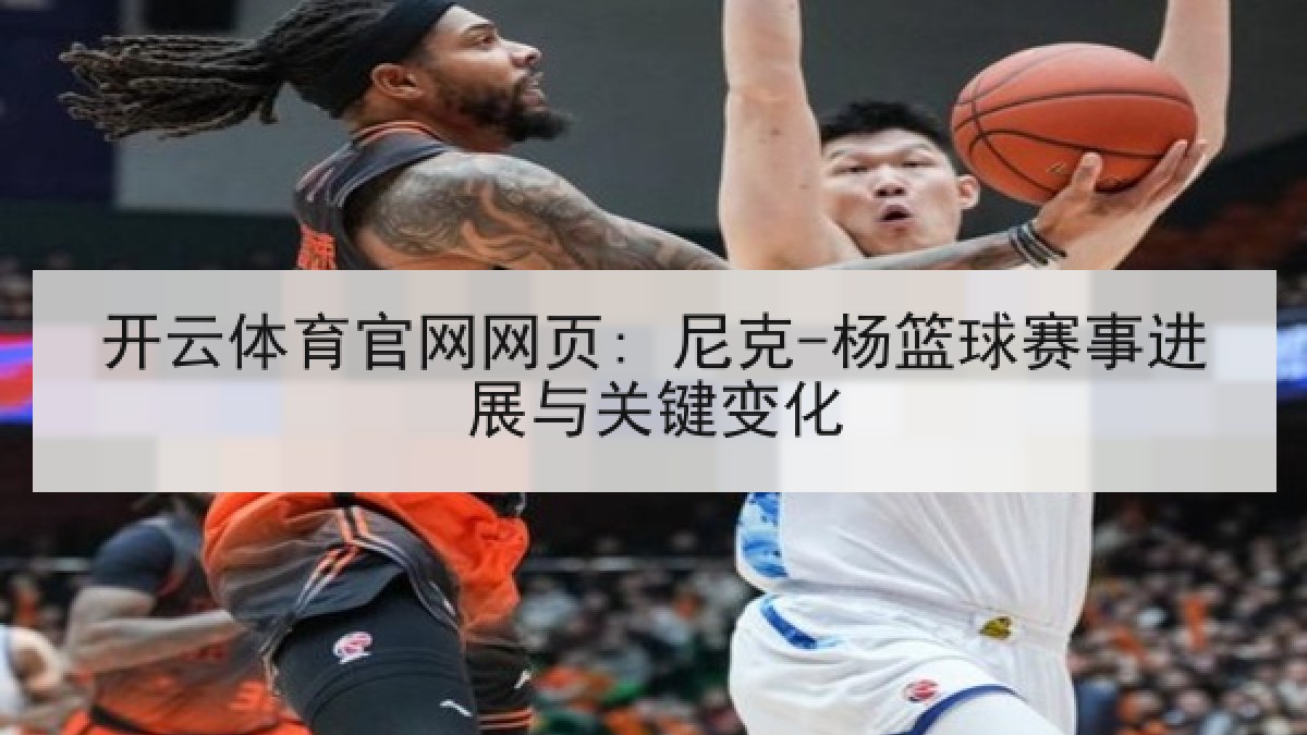 开云体育官网网页: 尼克-杨篮球赛事进展与关键变化